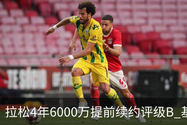 拉松4年6000万提前续约评级B 基昂特·乔治5年1.575亿合同评级C+